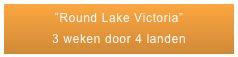 ”Round Lake Victoria”
3 weken door 4 landen
